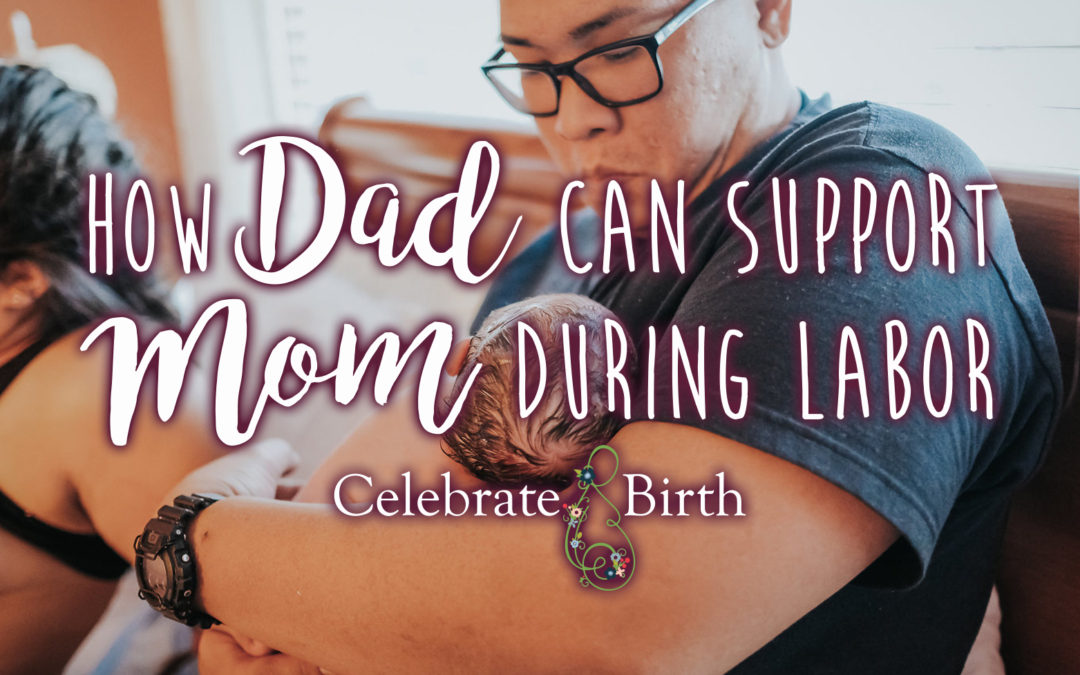 Celebrate Birth How Dad Can Support Mom During Labor