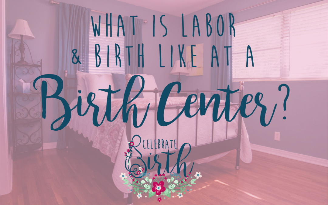 Celebrate Birth What is Labor and Birth Like at a Birth Center