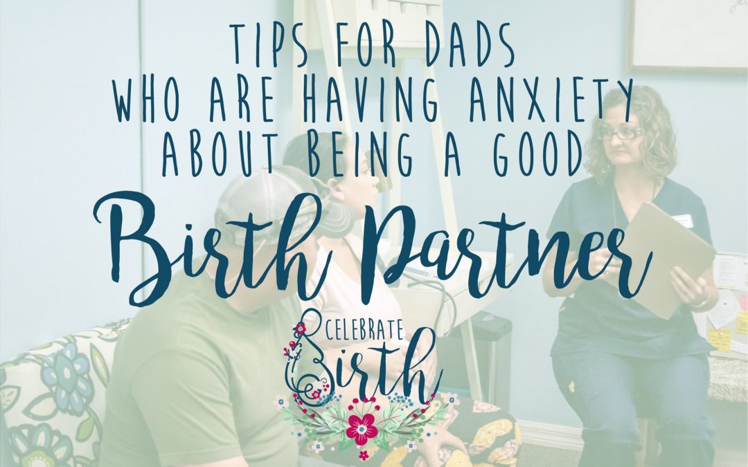 Celebrate Birth Tips For Dads Who Are Having Anxity About Being a Good Birth Partner