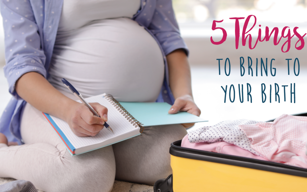 5 Things You May Not Have Thought to Bring to Your Birth